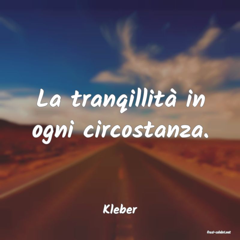 frasi di  Kleber

