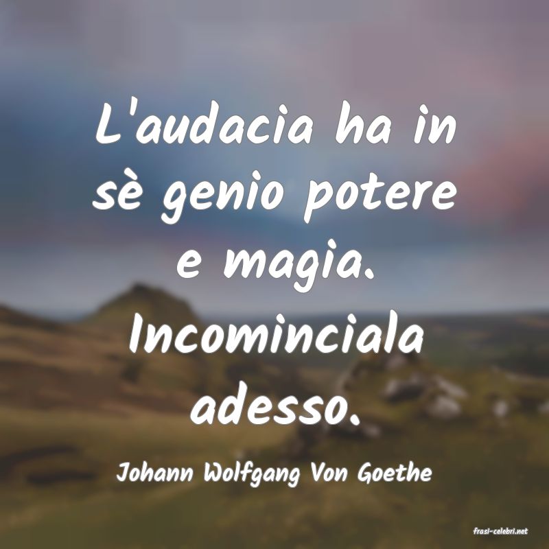 frasi di  Johann Wolfgang Von Goethe
