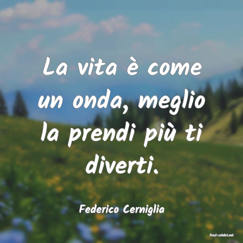 frasi di  Federico Cerniglia
