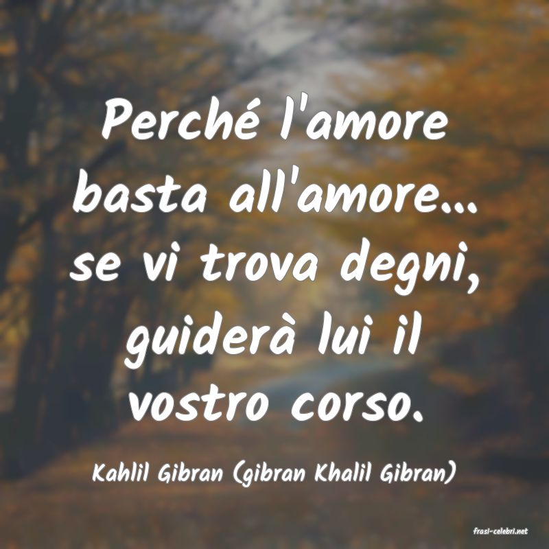 frasi di  Kahlil Gibran (gibran Khalil Gibran)
