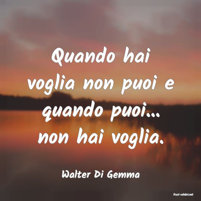 frasi di  Walter Di Gemma
