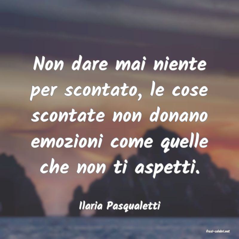 frasi di  Ilaria Pasqualetti
