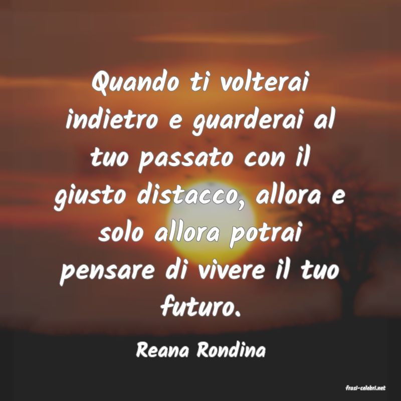 frasi di  Reana Rondina
