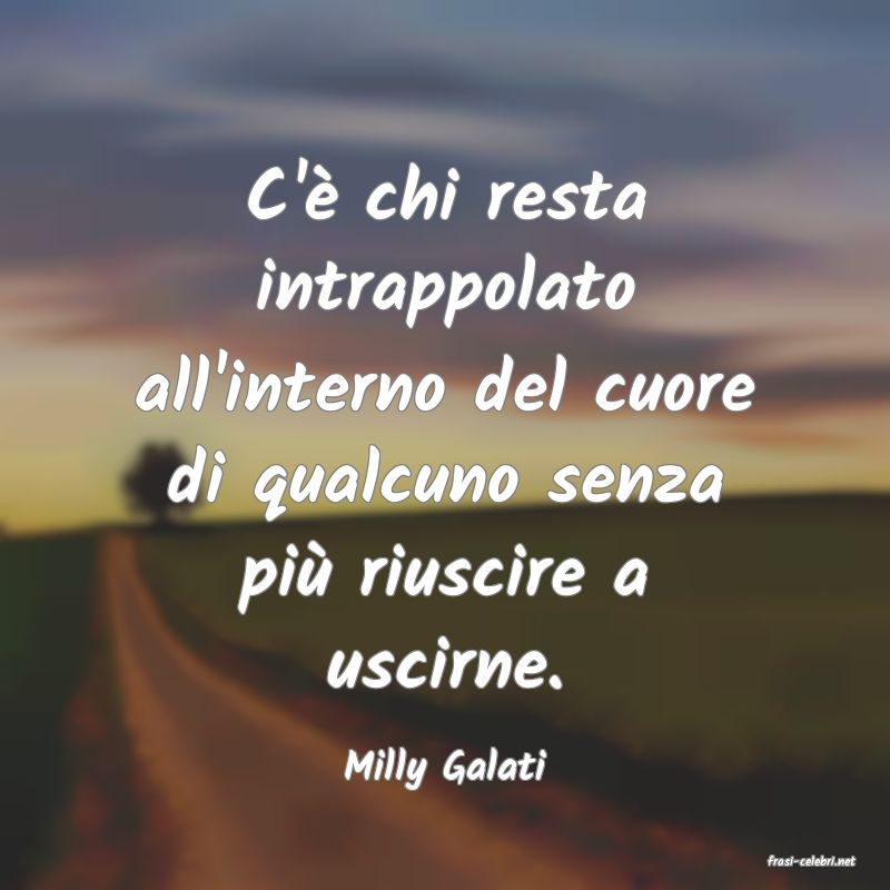 frasi di  Milly Galati
