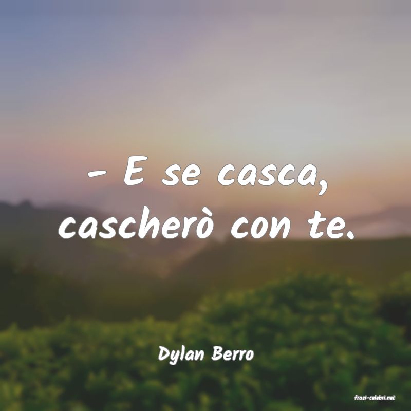 frasi di  Dylan Berro
