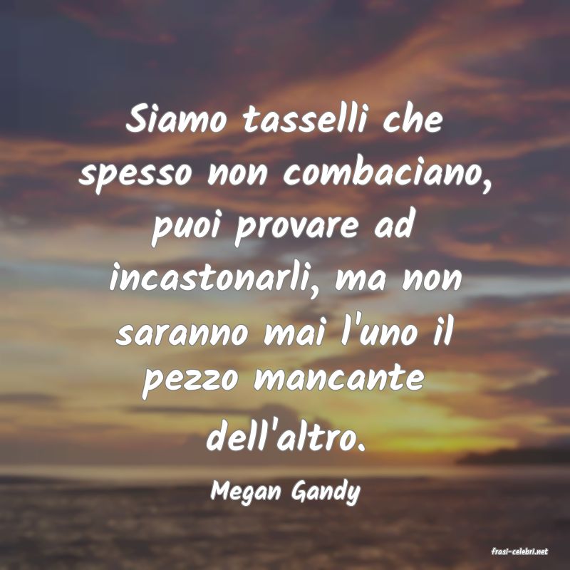frasi di  Megan Gandy
