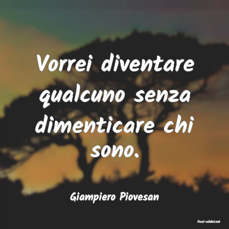 frasi di  Giampiero Piovesan
