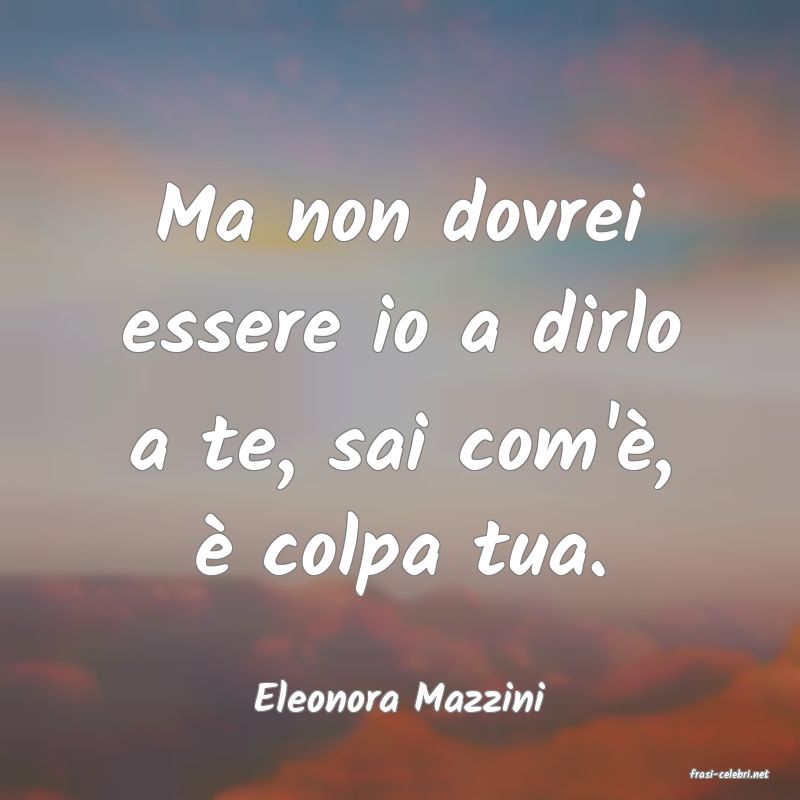 frasi di  Eleonora Mazzini

