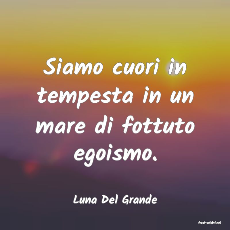 frasi di  Luna Del Grande
