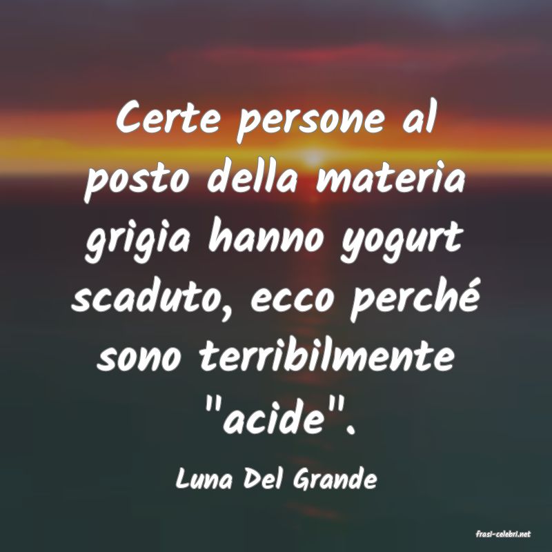 frasi di  Luna Del Grande
