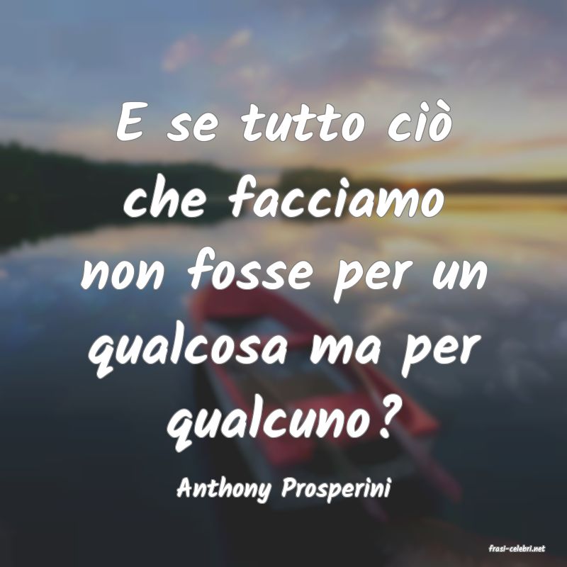 frasi di  Anthony Prosperini
