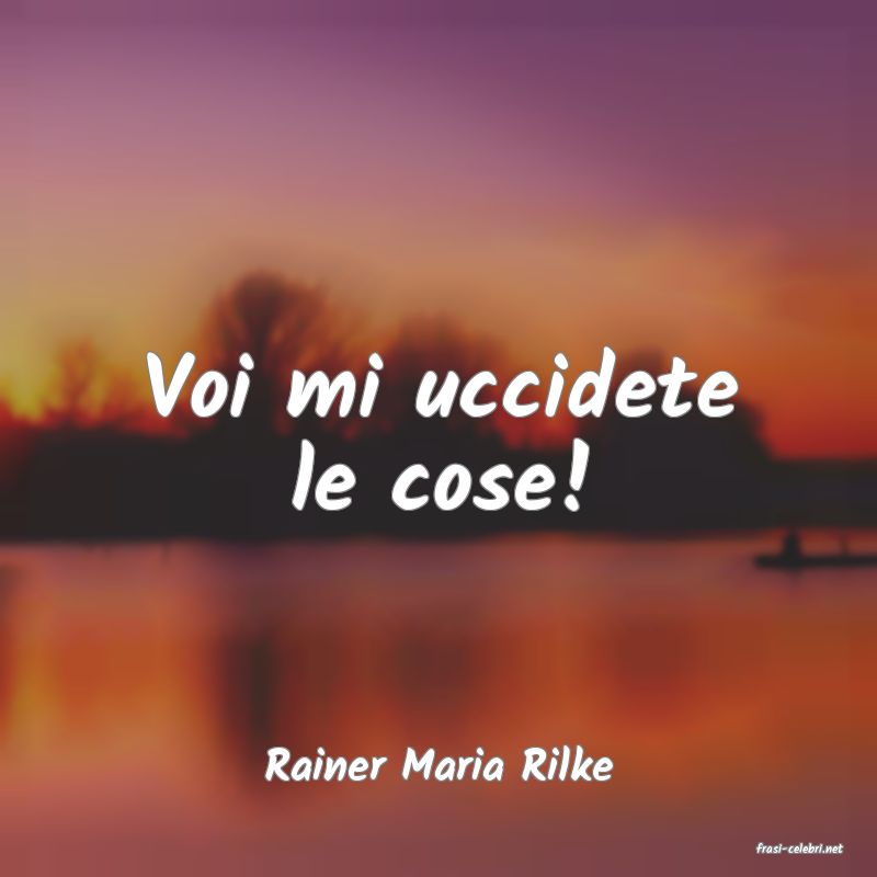frasi di  Rainer Maria Rilke
