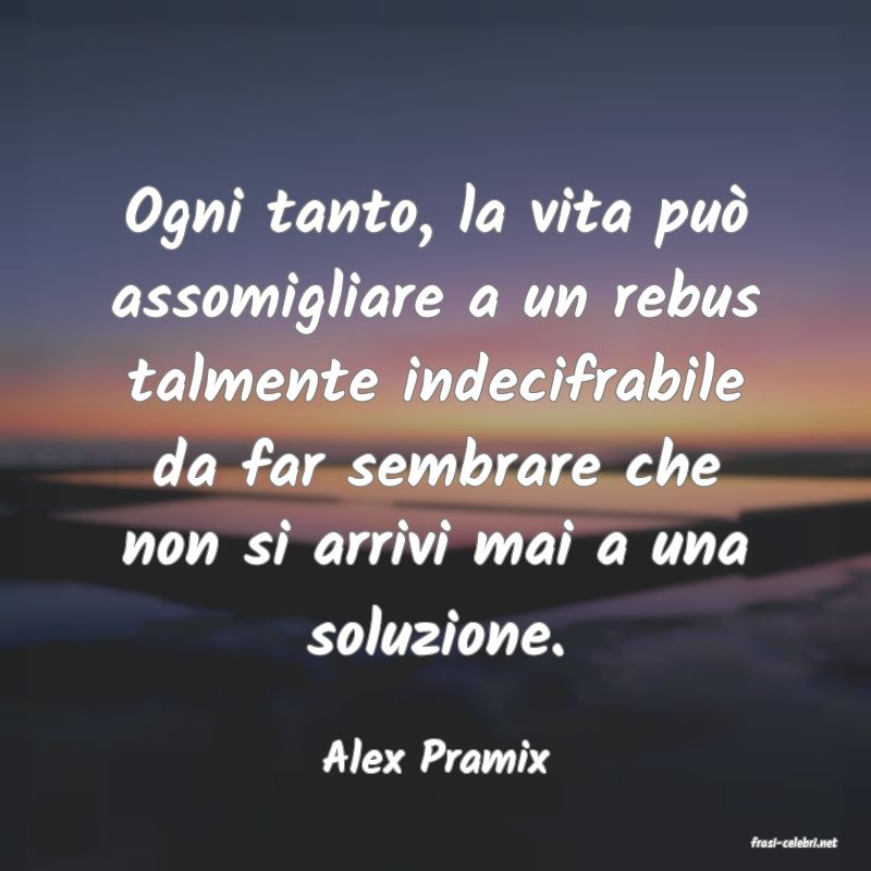 frasi di  Alex Pramix
