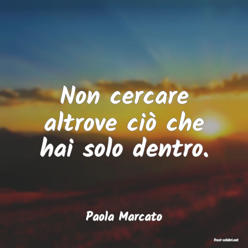 frasi di  Paola Marcato
