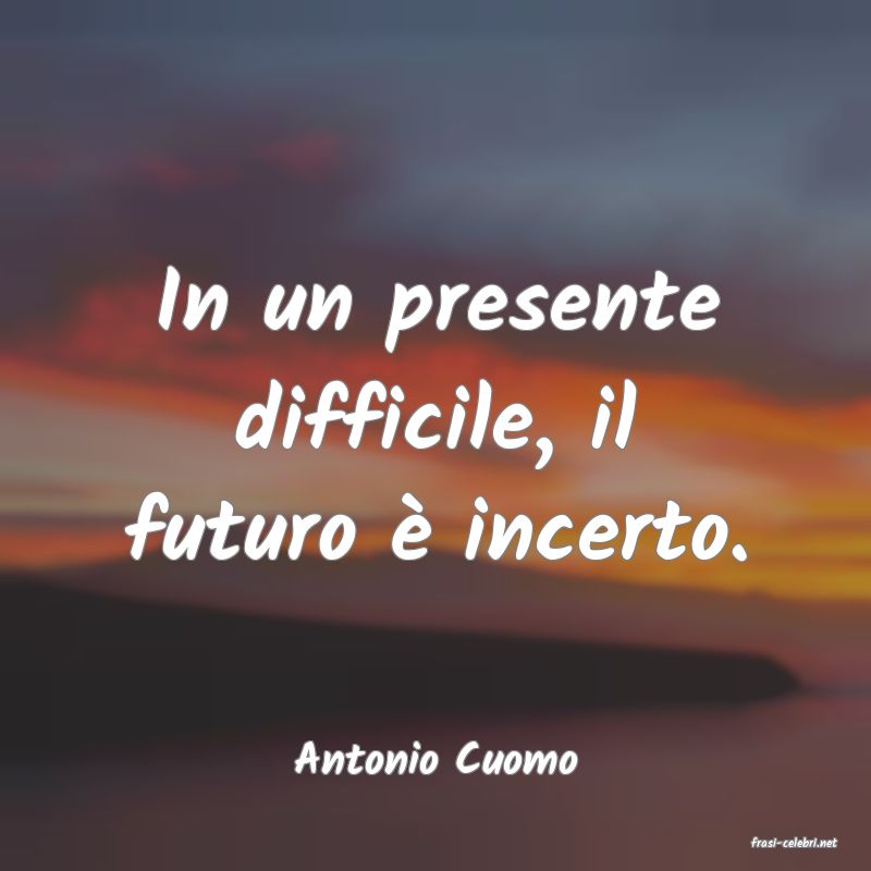 frasi di  Antonio Cuomo
