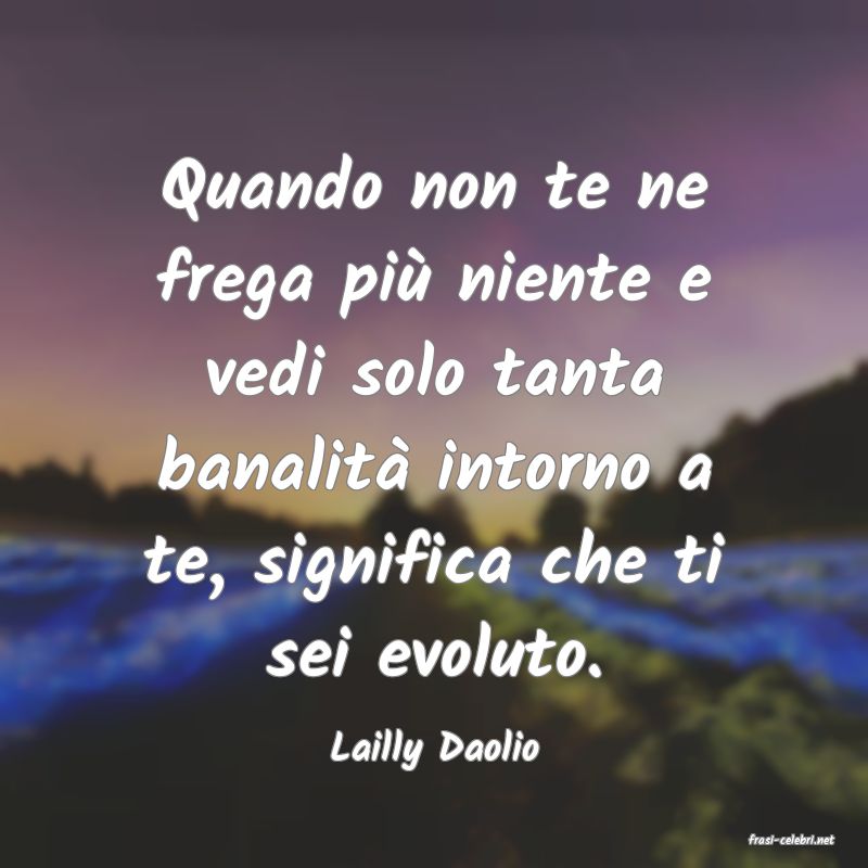 frasi di  Lailly Daolio
