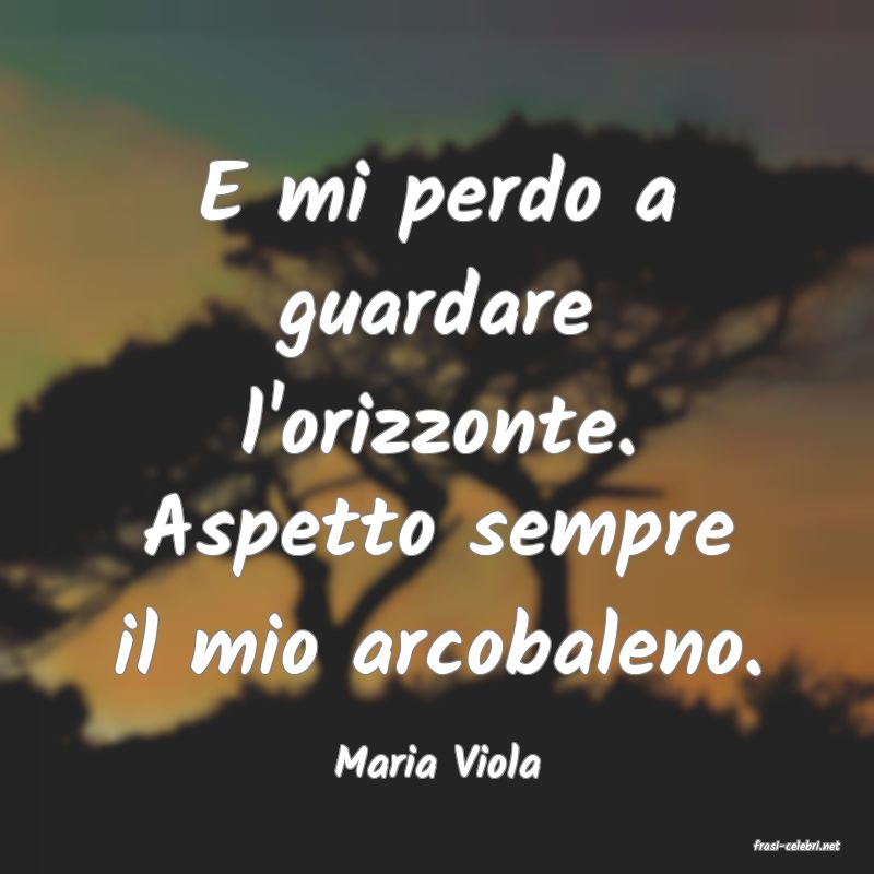 frasi di  Maria Viola
