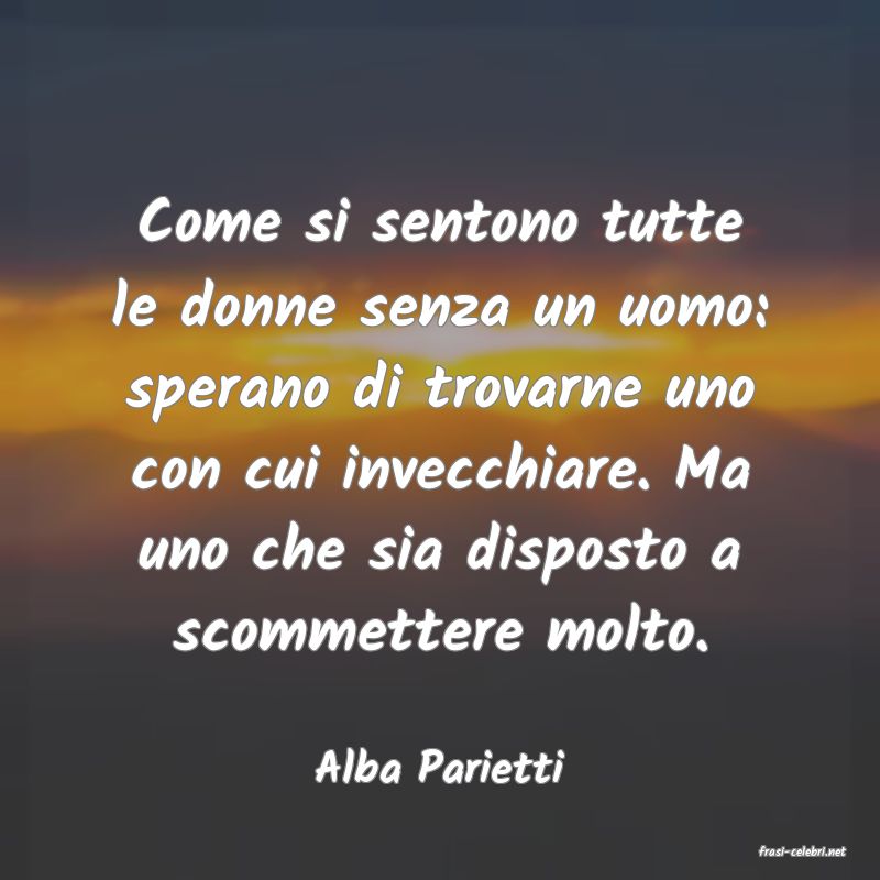 frasi di  Alba Parietti
