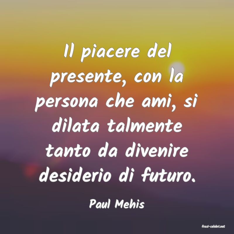 frasi di  Paul Mehis
