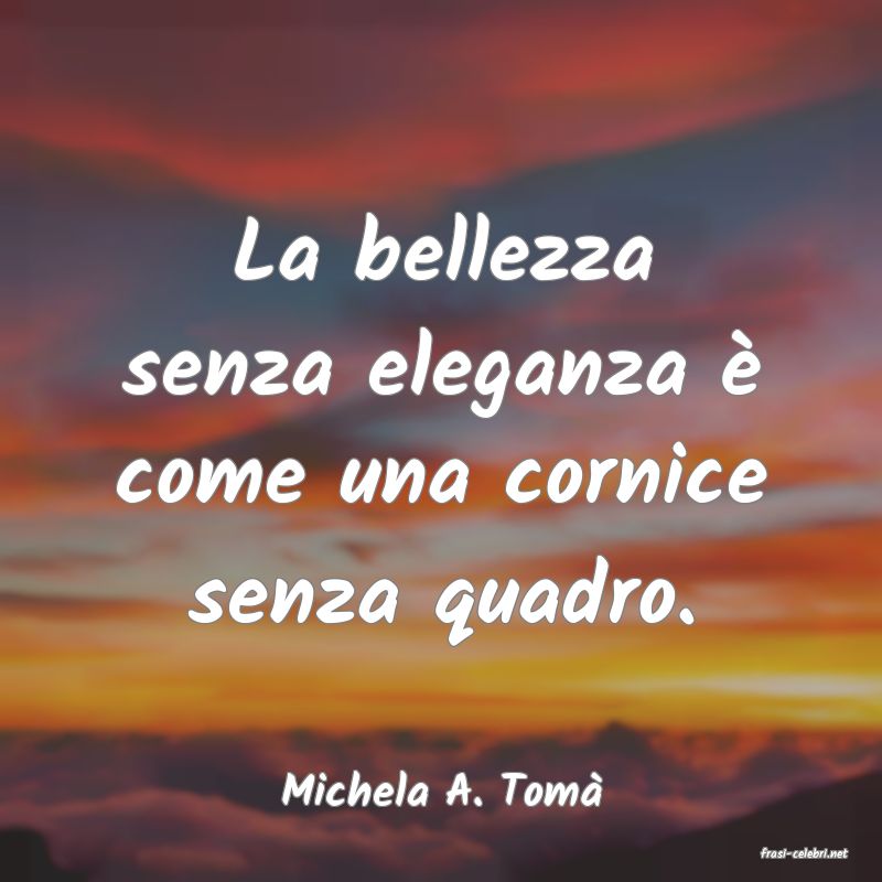 frasi di Michela A. Tom