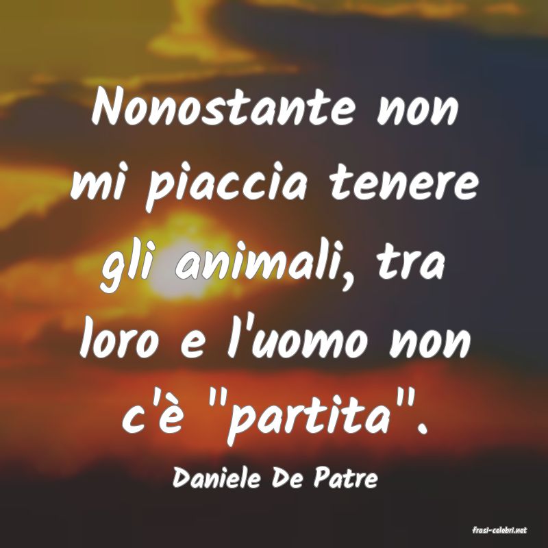 frasi di  Daniele De Patre
