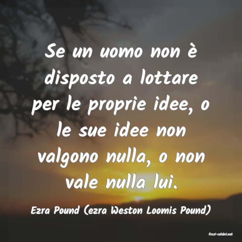 frasi di  Ezra Pound (ezra Weston Loomis Pound)
