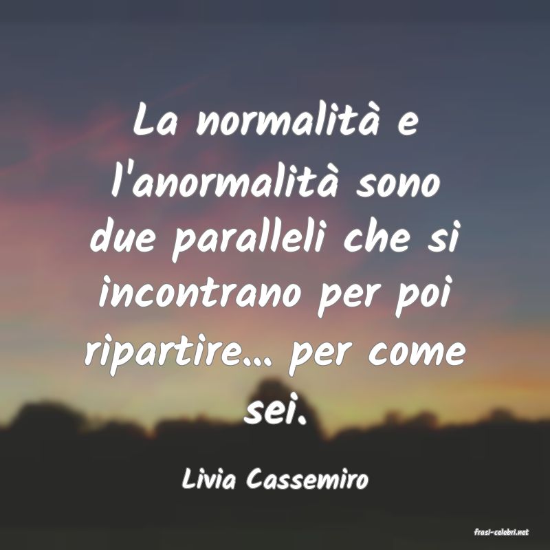 frasi di  Livia Cassemiro

