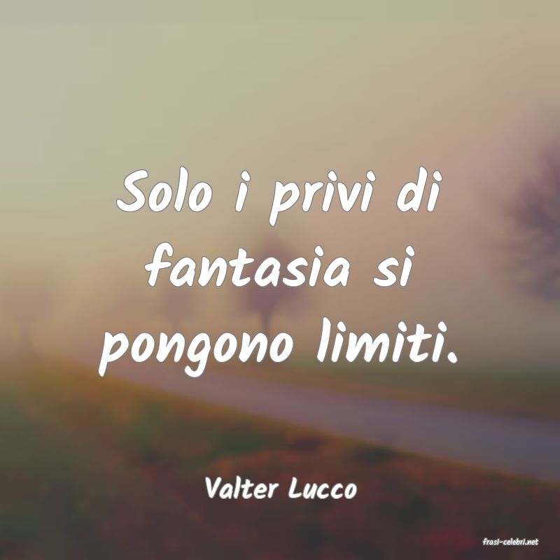 frasi di  Valter Lucco
