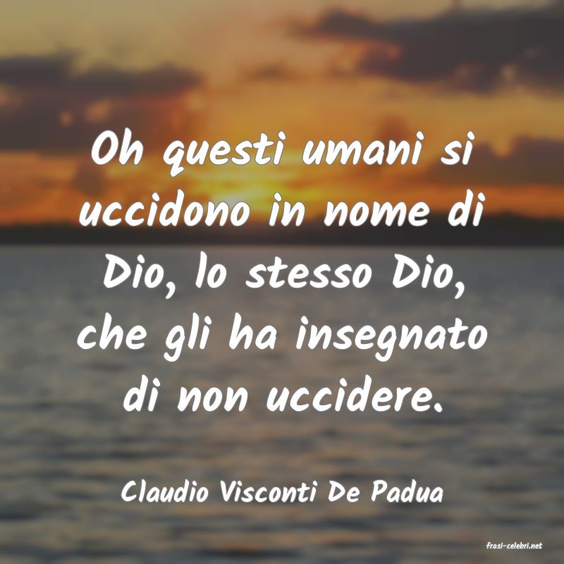 frasi di  Claudio Visconti De Padua
