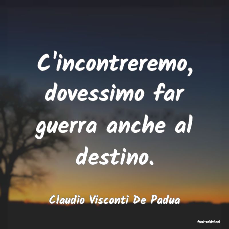 frasi di  Claudio Visconti De Padua
