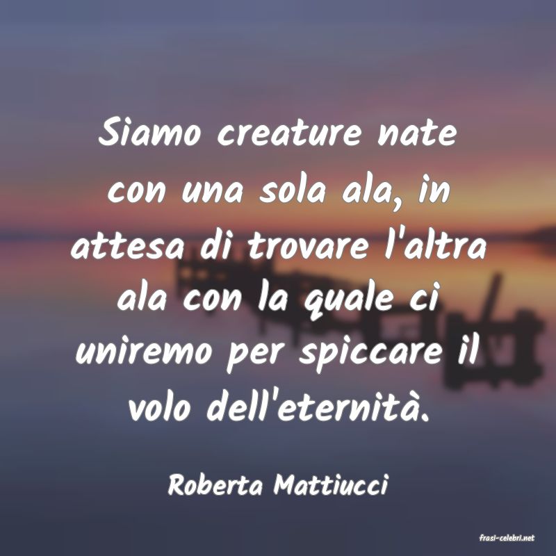 frasi di  Roberta Mattiucci
