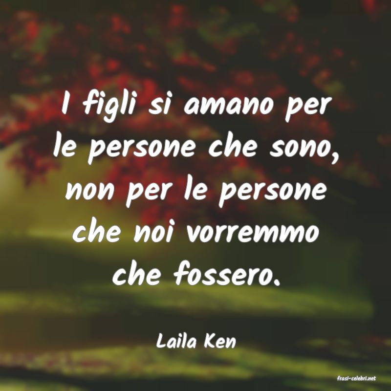 frasi di  Laila Ken

