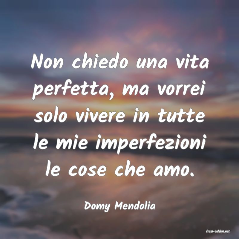 frasi di  Domy Mendolia
