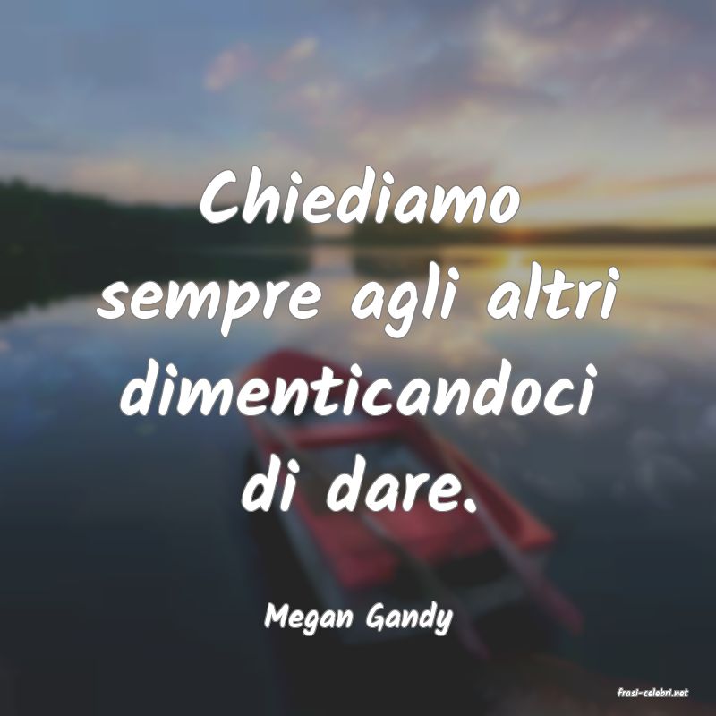 frasi di  Megan Gandy
