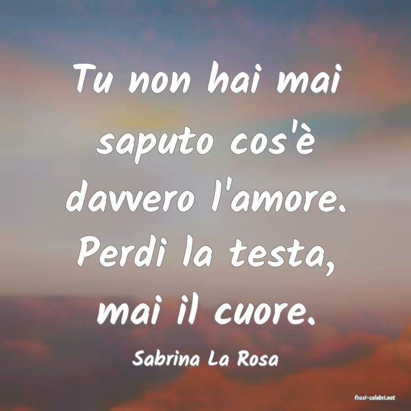 frasi di  Sabrina La Rosa
