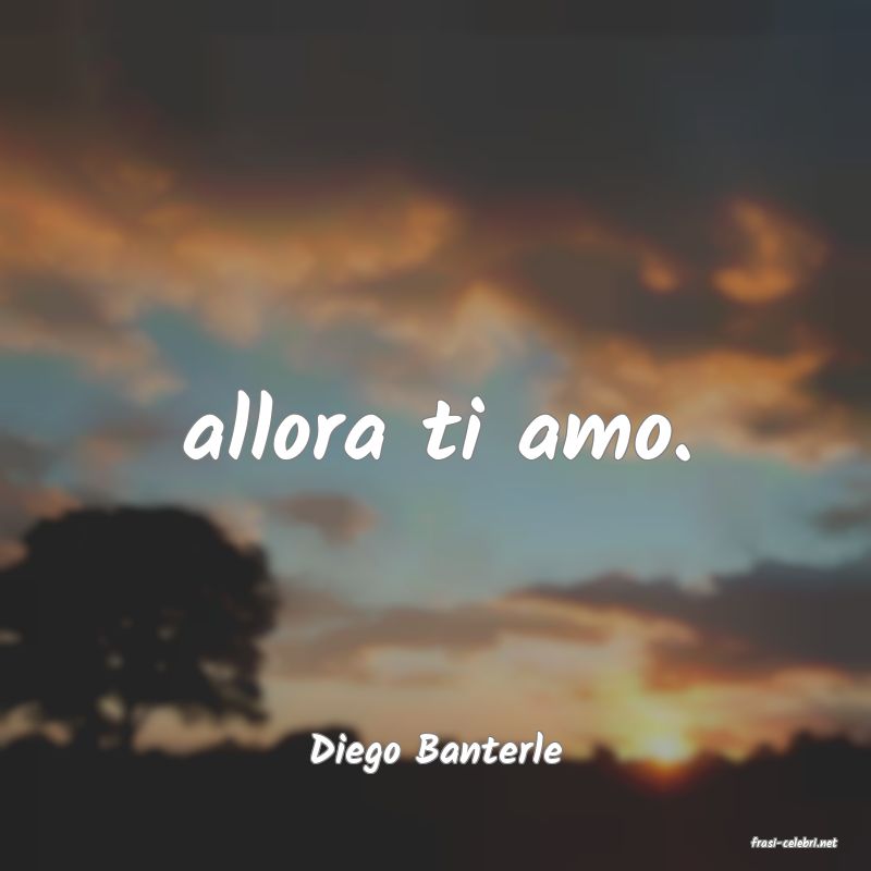 frasi di  Diego Banterle
