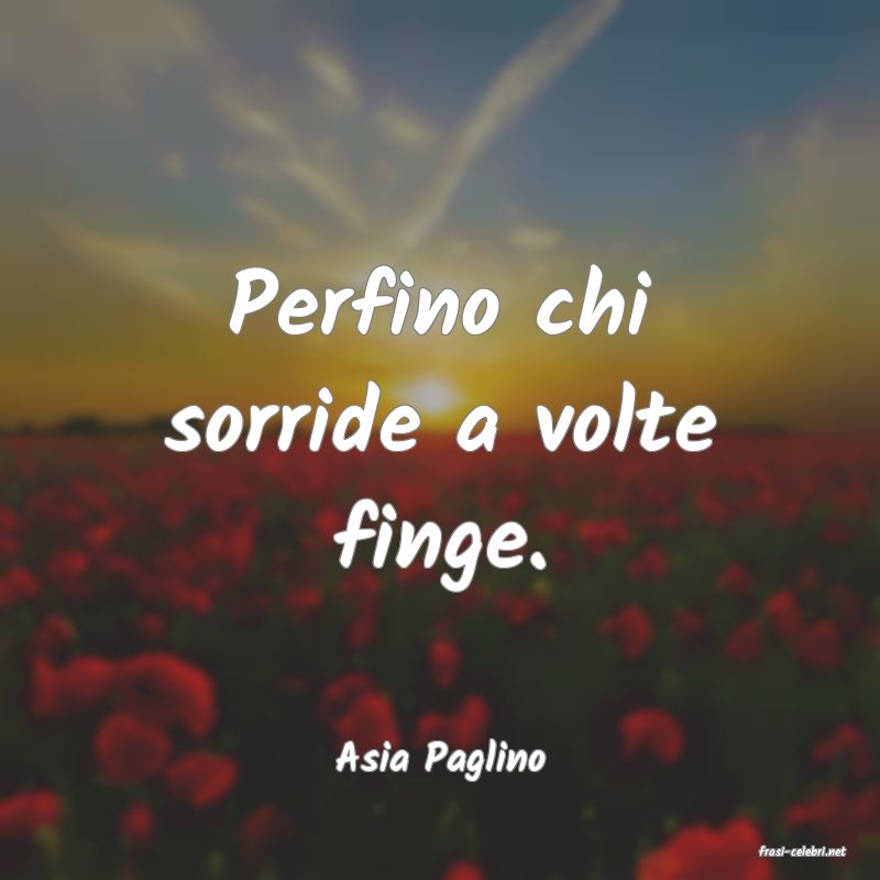 frasi di  Asia Paglino
