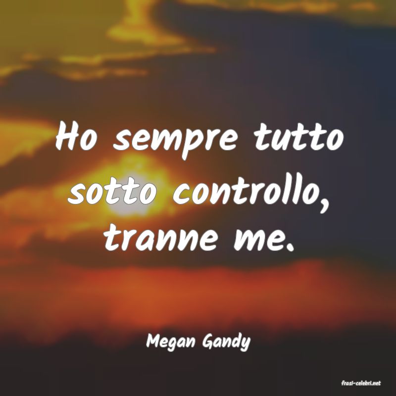 frasi di  Megan Gandy
