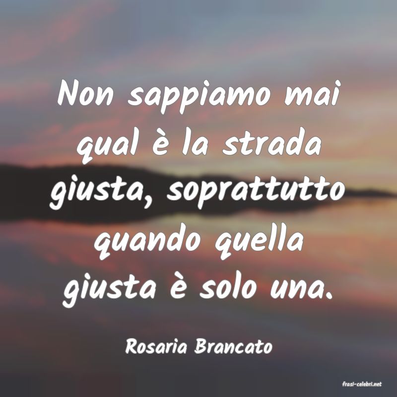 frasi di  Rosaria Brancato
