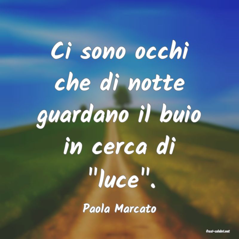 frasi di  Paola Marcato
