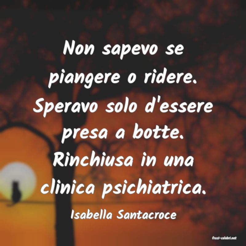 frasi di  Isabella Santacroce
