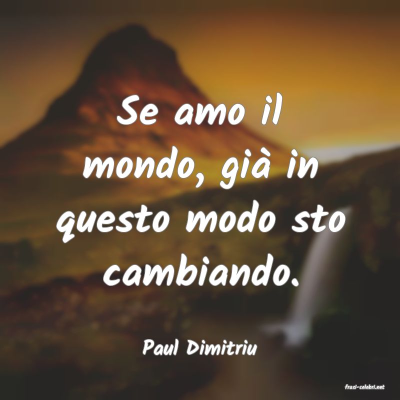 frasi di  Paul Dimitriu
