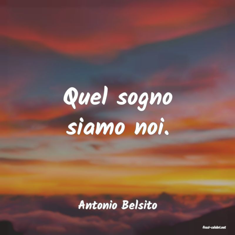 frasi di  Antonio Belsito
