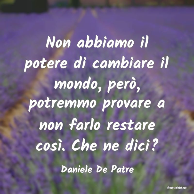 frasi di  Daniele De Patre
