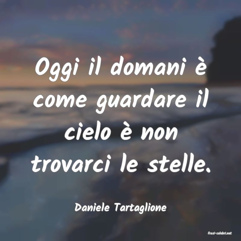 frasi di  Daniele Tartaglione
