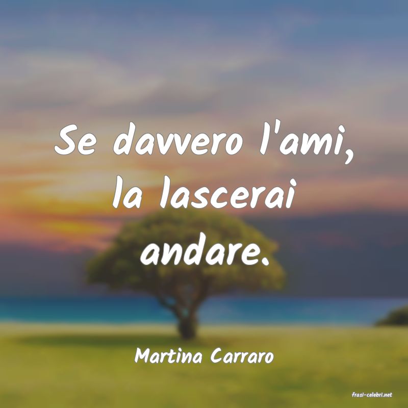 frasi di  Martina Carraro
