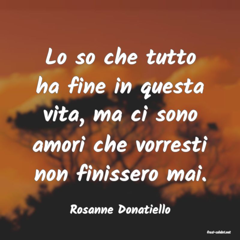 frasi di  Rosanne Donatiello
