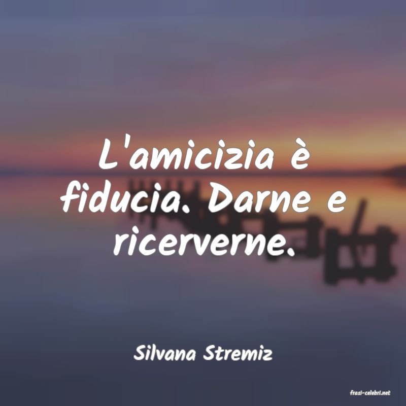 frasi di  Silvana Stremiz
