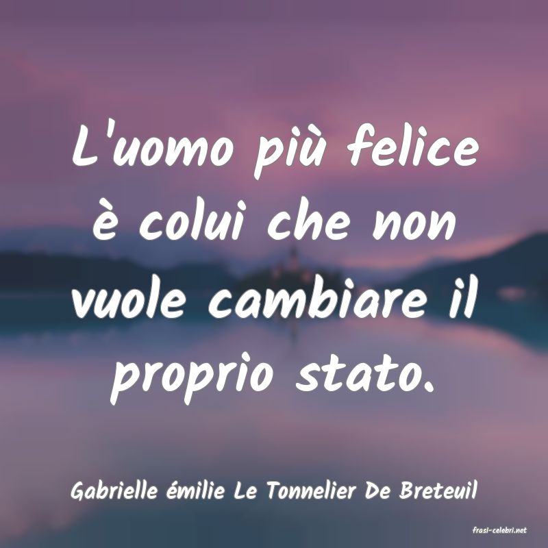 frasi di Gabrielle milie Le Tonnelier De Breteuil