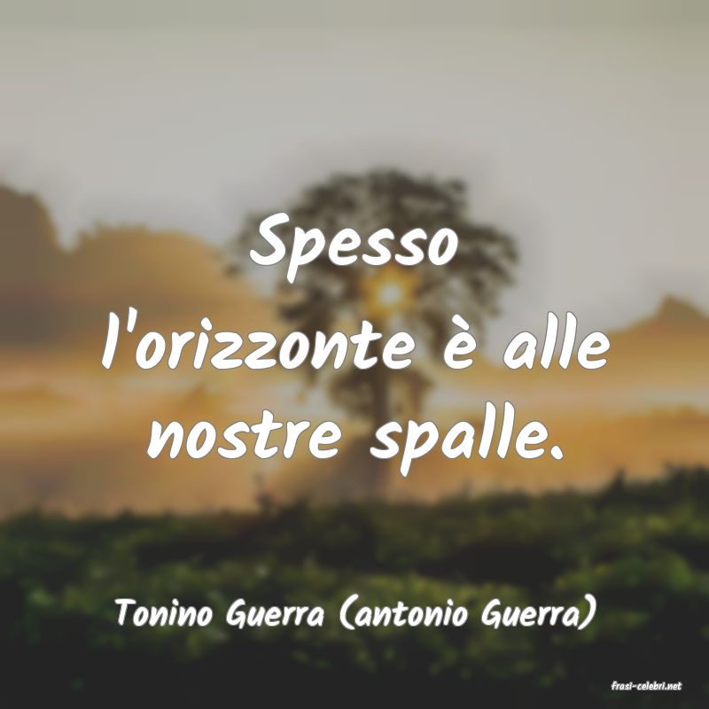 frasi di  Tonino Guerra (antonio Guerra)
